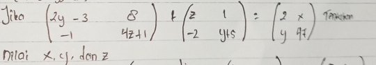 Jiko beginpmatrix 2y-3&8 -1&4z+1endpmatrix +beginpmatrix z&1 -2&y+5endpmatrix =beginpmatrix 2x y&9zendpmatrix Tenrichen 
milai x, y, danz