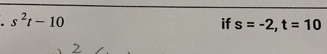 s^2t-10
if s=-2, t=10