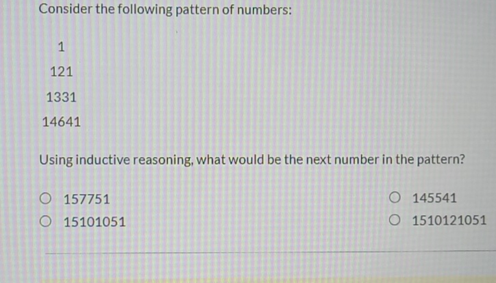 Consider the following pattern of numbers:
1
121
1331
14641
Using inductive reasoning, what would be the next number in the pattern?
157751 145541
15101051 1510121051