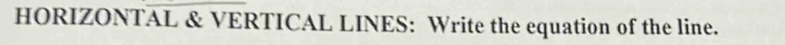 HORIZONTAL & VERTICAL LINES: Write the equation of the line.