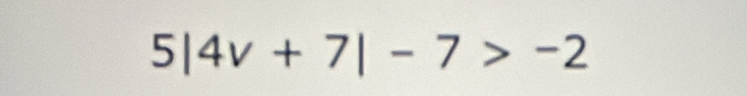 5|4v+7|-7>-2