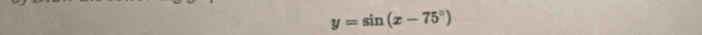 y=sin (x-75°)