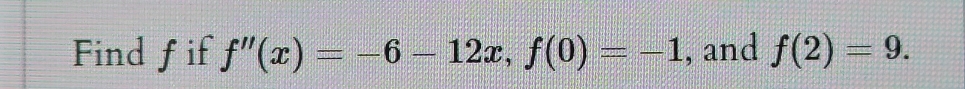 Find fif f''(x)=-6-12x, f(0)=-1 , and f(2)=9.