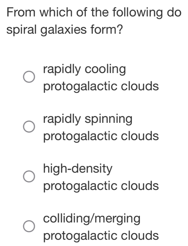 Solved: From which of the following do spiral galaxies form? rapidly ...
