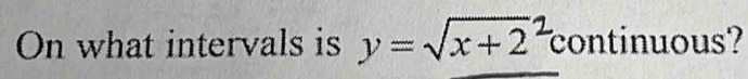 On what intervals is y=√x+2² continuous?