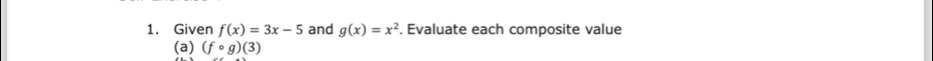 Given f(x)=3x-5 and g(x)=x^2. Evaluate each composite value 
(a) (fcirc g)(3)