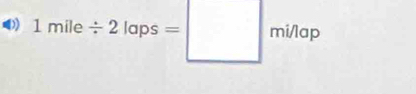1mile/ 2laps=□ minap