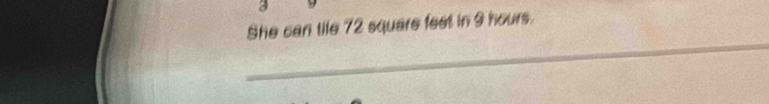 a 
She can tile 72 square feet in 9 hours. 
_
