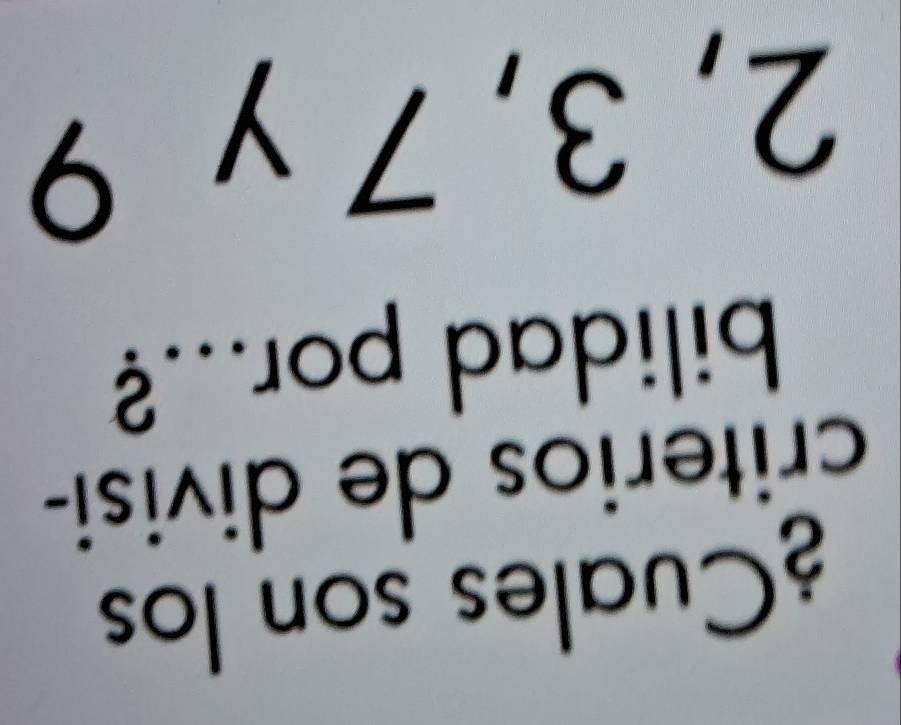 ¿Cuales son los 
criterios de divisi- 
bilidad por...?
2, 3, 7y v9 I