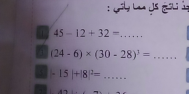 1 45-12+32= _ 
3 (24-6)* (30-28)^3= _ 
5 |-15|+|8|^2= _ 
7