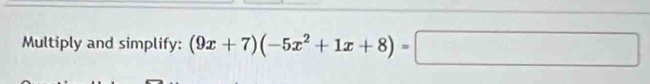 Multiply and simplify: (9x+7)(-5x^2+1x+8)=□