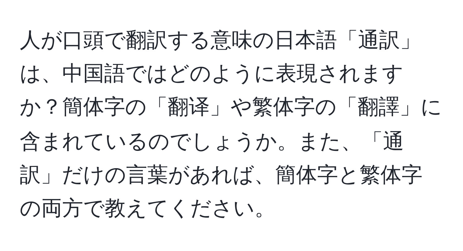 人が口頭で翻訳する意味の日本語「通訳」は、中国語ではどのように表現されますか？簡体字の「翻译」や繁体字の「翻譯」に含まれているのでしょうか。また、「通訳」だけの言葉があれば、簡体字と繁体字の両方で教えてください。