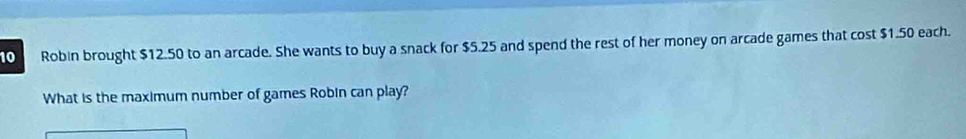 Robin brought $12.50 to an arcade. She wants to buy a snack for $5.25 and spend the rest of her money on arcade games that cost $1.50 each. 
What is the maximum number of games Robin can play?