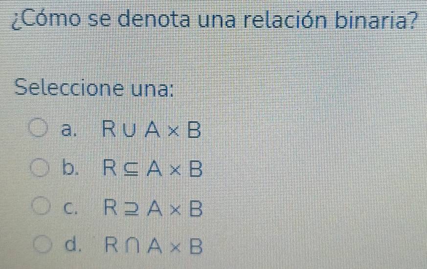 ¿Cómo se denota una relación binaria?
Seleccione una:
a. R∪ A* B
b. R⊂eq A* B
C. R≌ A* B
d. R∩ A* B