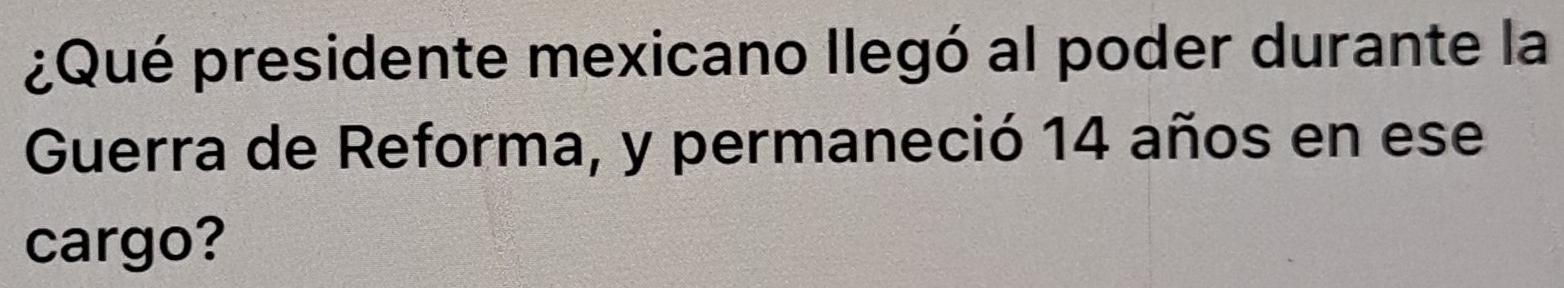 ¿Qué presidente mexicano llegó al poder durante la 
Guerra de Reforma, y permaneció 14 años en ese 
cargo?