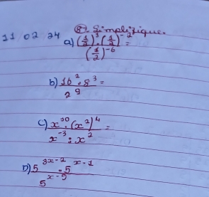 overset circ x^((circ) impliizique. 
11 02 34 frac (frac 1)3)^3· ( 1/3 )^-2( 1/2 )^-6=
al 
b)  10^2· 8^3/2^9 =
C frac x^(10)· (x^2)^4x^(-3):x^2=
D  (5^(3x-2)· 5^(x-1))/5^(x-5) 