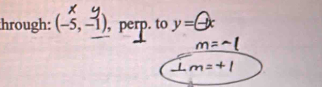 hrough: (-5,-1) , perp. to y=-x