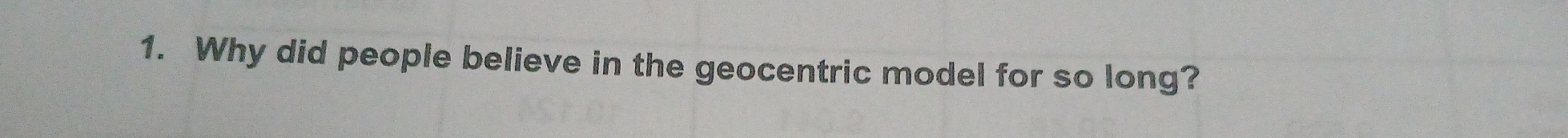 Why did people believe in the geocentric model for so long?