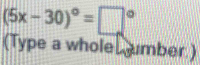 (5x-30)^circ =□°
(Type a whole umber.)