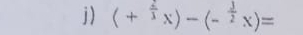 ) (+^ 2/3 x)-(-^ 3/2 x)=