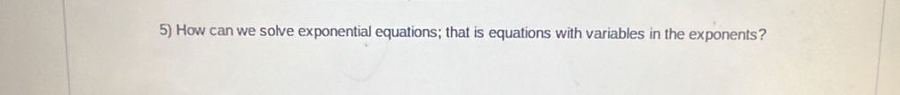 How can we solve exponential equations; that is equations with variables in the exponents?