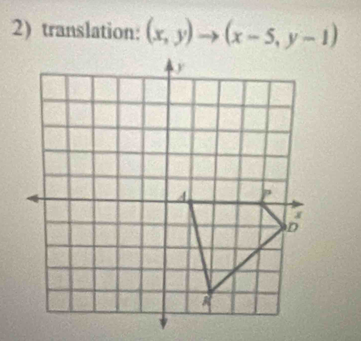 translation: (x,y)to (x-5,y-1)