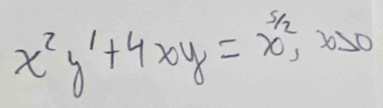 x^2y'+4xy=x^(frac 5)2, x>0