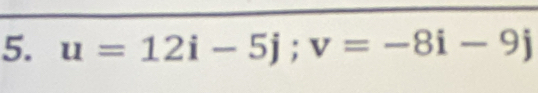 u=12i-5j; v=-8i-9j