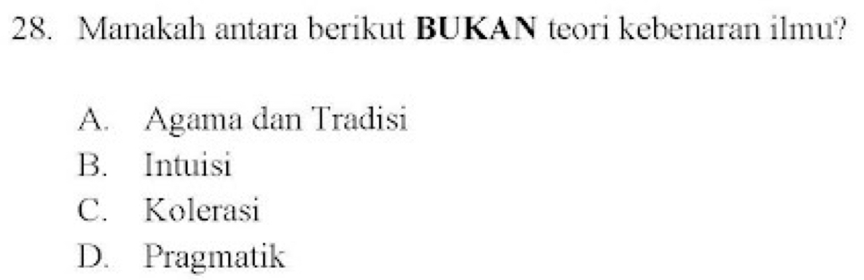 Manakah antara berikut BUKAN teori kebenaran ilmu?
A. Agama dan Tradisi
B. Intuisi
C. Kolerasi
D. Pragmatik