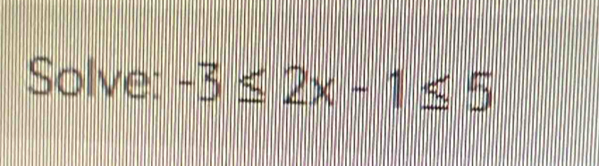 Solve: -3≤ 2x-1≤ 5