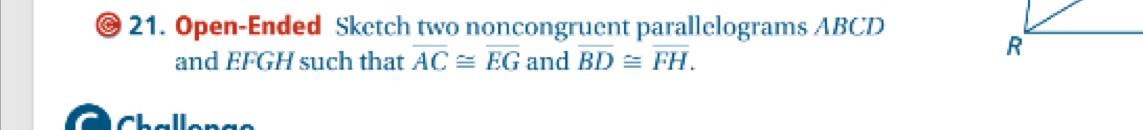 Open-Ended Sketch two noncongruent parallelograms ABCD
and EFGH such that overline AC≌ overline EG and overline BD≌ overline FH. 
CL