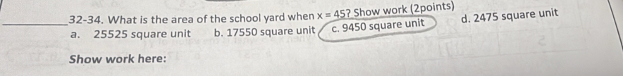 Solved: 32-34. What is the area of the school yard when x=_ 45 ? Show ...