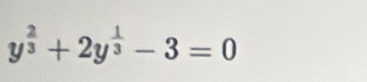 y^(frac 2)3+2y^(frac 1)3-3=0