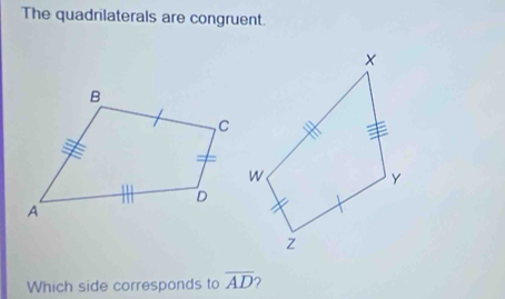 The quadrilaterals are congruent. 
Which side corresponds to overline AD