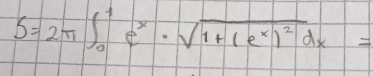 S=2π ∈t _0^(1e^x)· sqrt(1+(e^x)^2)dx=