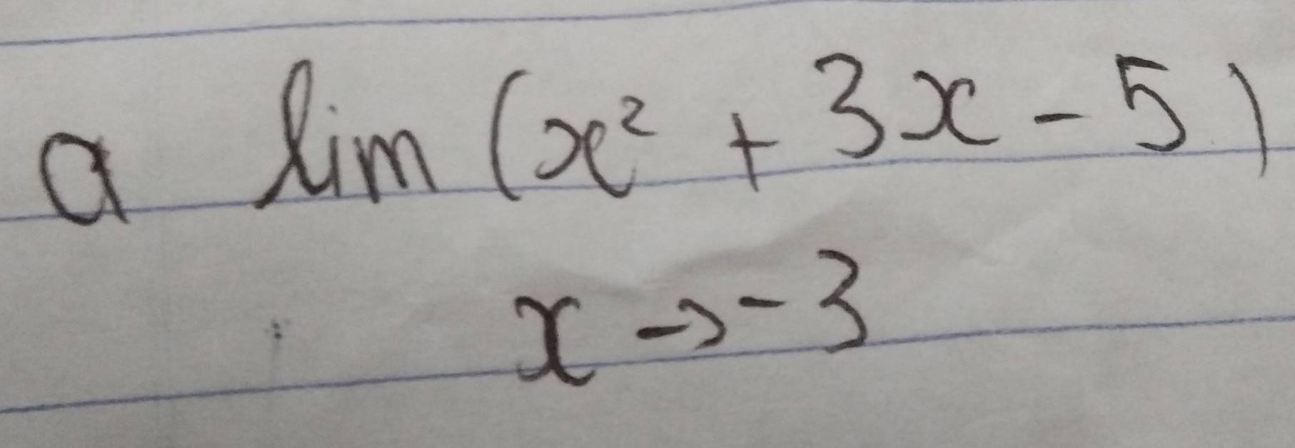 a
lim(x^2+3x-5)
xto -3