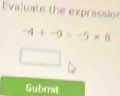 Evaluate the expression
-4+-9=-5* 8
Submit