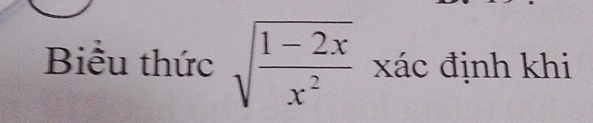 Biểu thức sqrt(frac 1-2x)x^2 xác định khi