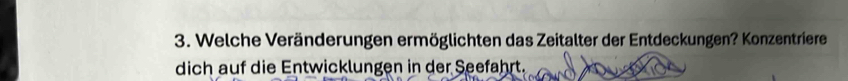 Welche Veränderungen ermöglichten das Zeitalter der Entdeckungen? Konzentriere 
dich auf die Entwicklungen in der Seefahrt.