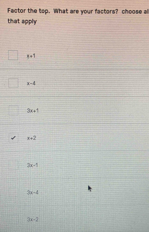 Factor the top. What are your factors? choose al
that apply
x+1
x-4
3x+1
x+2
3x-1
3x-4
3x-2