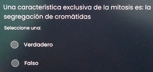 Una característica exclusiva de la mitosis es: la
segregación de cromátidas
Seleccione una:
Verdadero
Falso