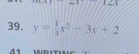 12x
39. y= 1/4 x^2-3x+2
41