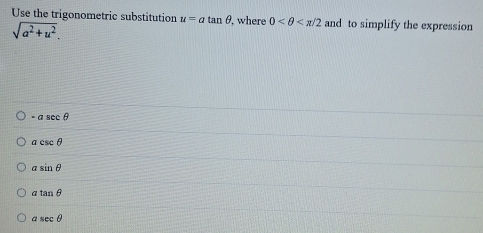 Use the trigonometric substitution u=atan θ , where 0 and to simplify the expression
sqrt(a^2+u^2).
-asec θ
acsc θ
asin θ
atan θ
asec θ