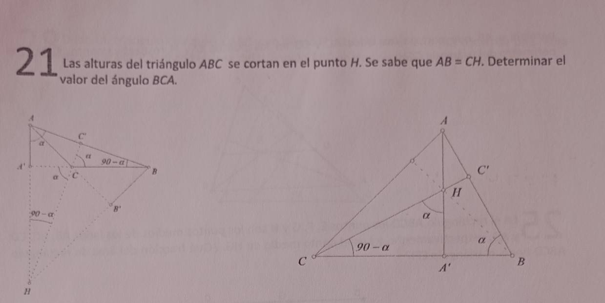 Las alturas del triángulo ABC se cortan en el punto H. Se sabe que AB=CH. Determinar el
valor del ángulo BCA.