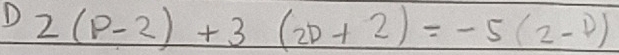 2(P-2)+3(2P+2)=-5(2-P(p))