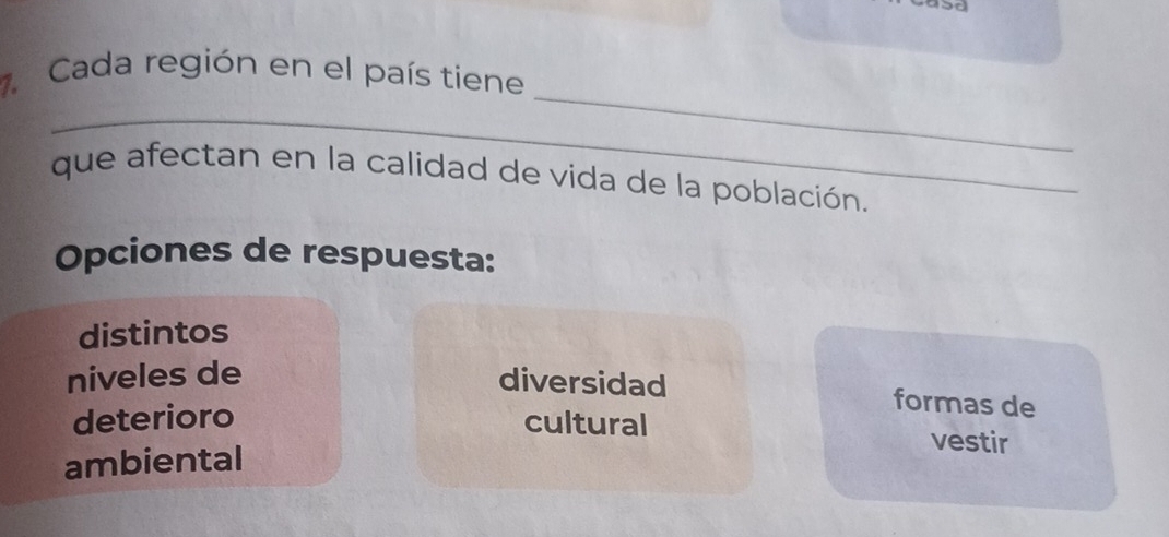 Cada región en el país tiene
_
que afectan en la calidad de vida de la población.
Opciones de respuesta:
distintos
niveles de diversidad
formas de
deterioro cultural vestir
ambiental