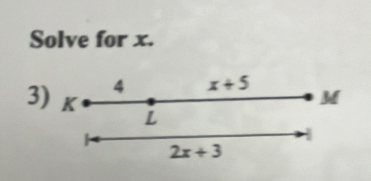 Solve for x. 
4
x+5
M
3) K L
2x+3