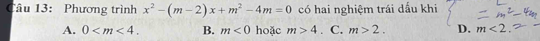 Phương trình x^2-(m-2)x+m^2-4m=0 có hai nghiệm trái dấu khi
A. 0 . B. m<0</tex> hoặc m>4. C. m>2. D. m<2</tex>