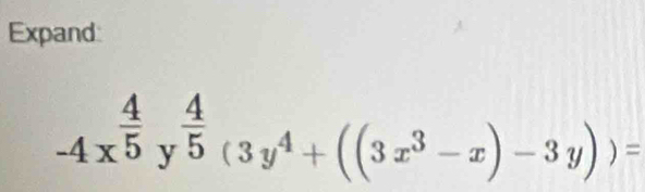 Expand:
-4x^(frac 4)5y^(frac 4)5(3y^4+((3x^3-x)-3y))=