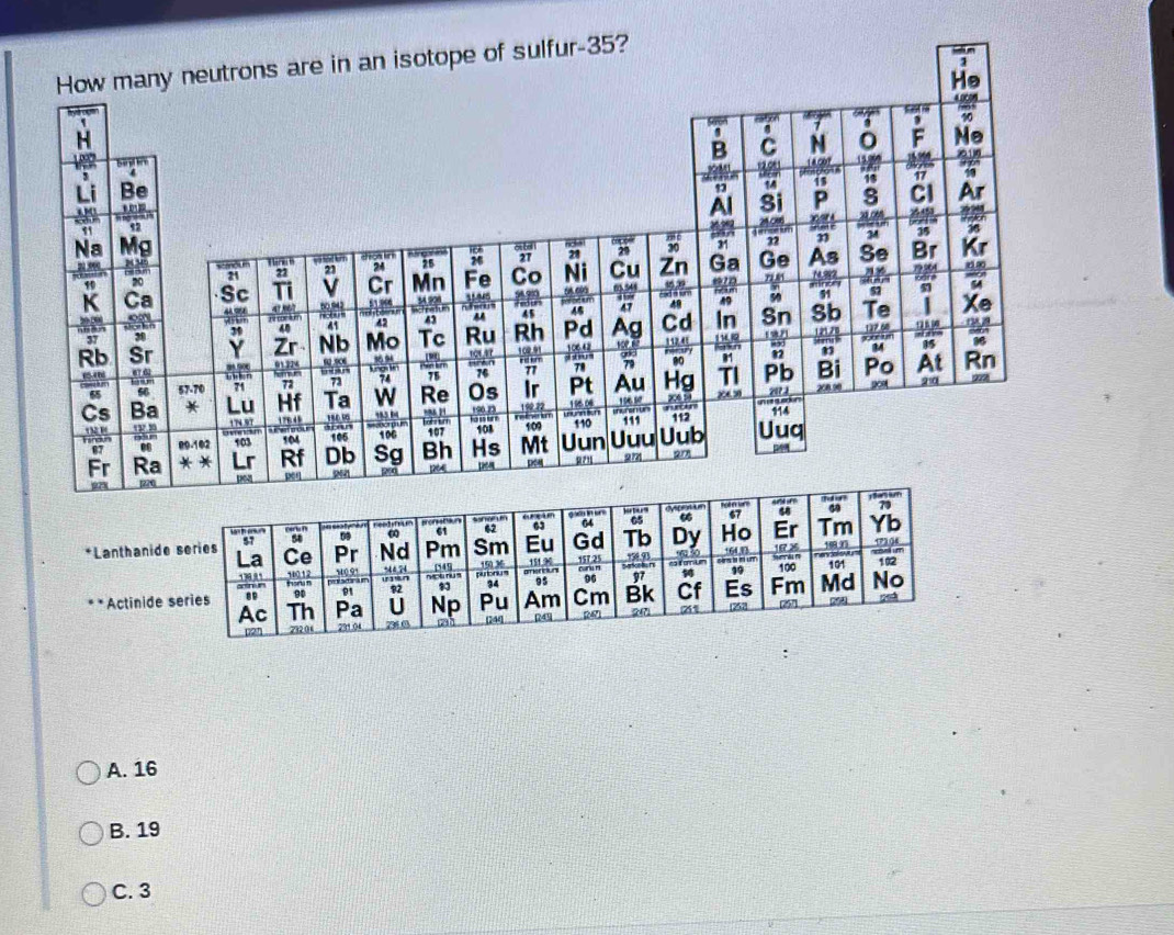 Lanthanide
. Actinide
A. 16
B. 19
C. 3